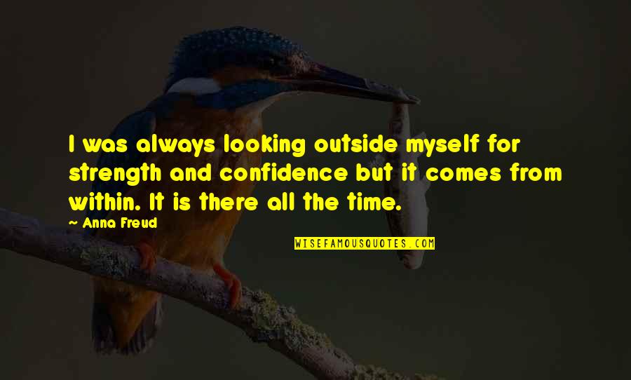 Looking Within Quotes By Anna Freud: I was always looking outside myself for strength