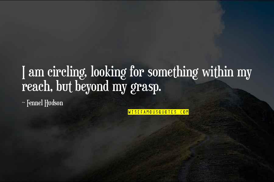 Looking Within Quotes By Fennel Hudson: I am circling, looking for something within my