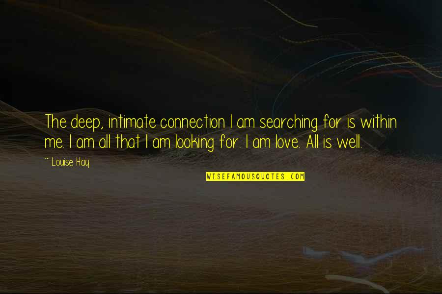 Looking Within Quotes By Louise Hay: The deep, intimate connection I am searching for