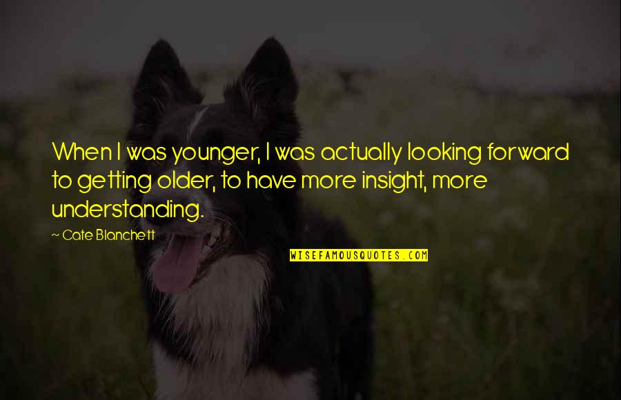 Looking Younger Quotes By Cate Blanchett: When I was younger, I was actually looking