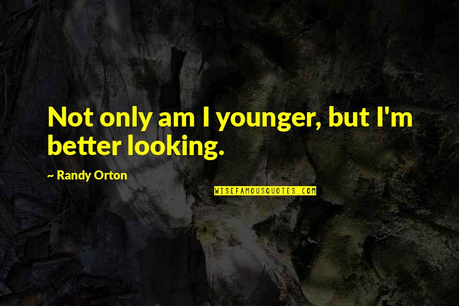 Looking Younger Quotes By Randy Orton: Not only am I younger, but I'm better