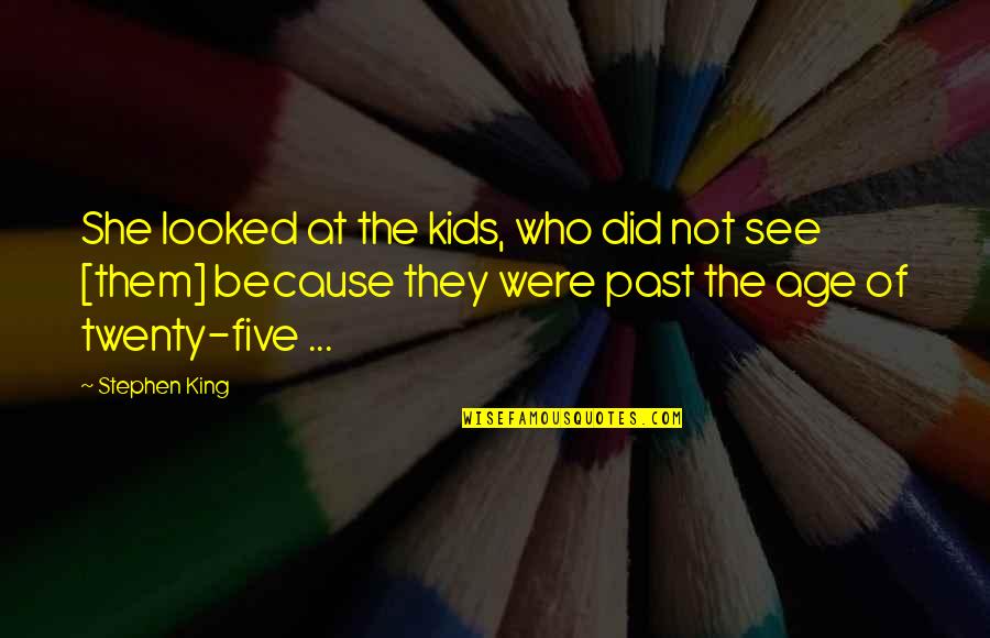 Looking Younger Quotes By Stephen King: She looked at the kids, who did not