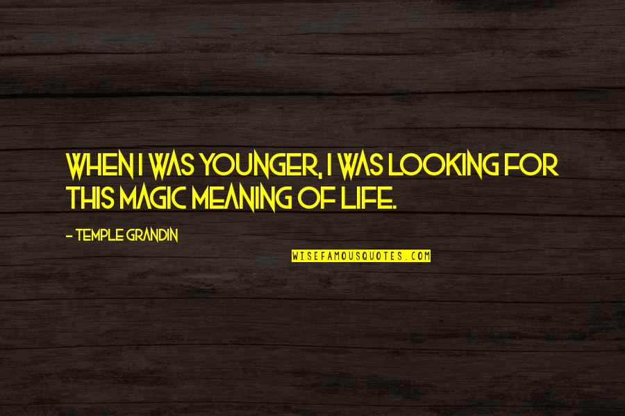 Looking Younger Quotes By Temple Grandin: When I was younger, I was looking for