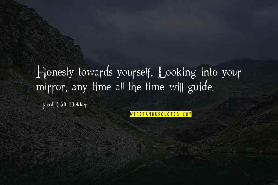 Looking Yourself In The Mirror Quotes By Jacob Gelt Dekker: Honesty towards yourself. Looking into your mirror, any