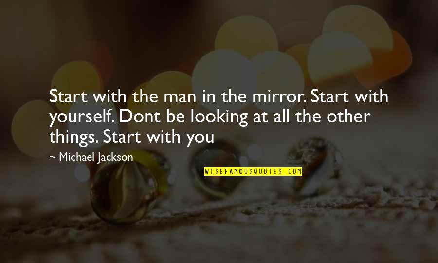 Looking Yourself In The Mirror Quotes By Michael Jackson: Start with the man in the mirror. Start