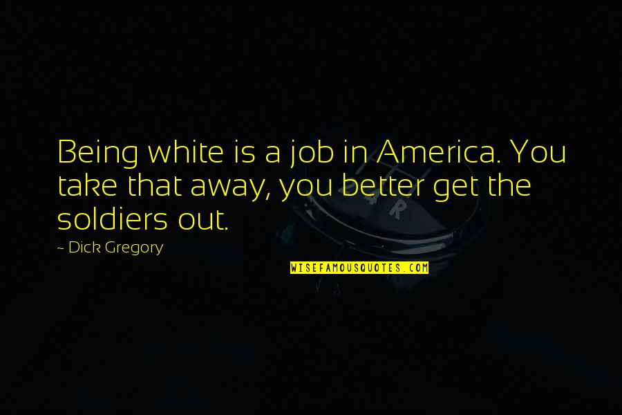 Lookingbill Horses Quotes By Dick Gregory: Being white is a job in America. You