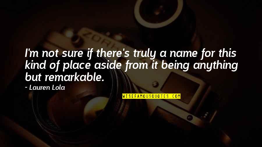 Lookingbill Name Quotes By Lauren Lola: I'm not sure if there's truly a name