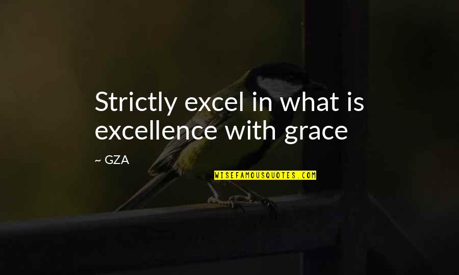 Lookingforalaska Quotes By GZA: Strictly excel in what is excellence with grace