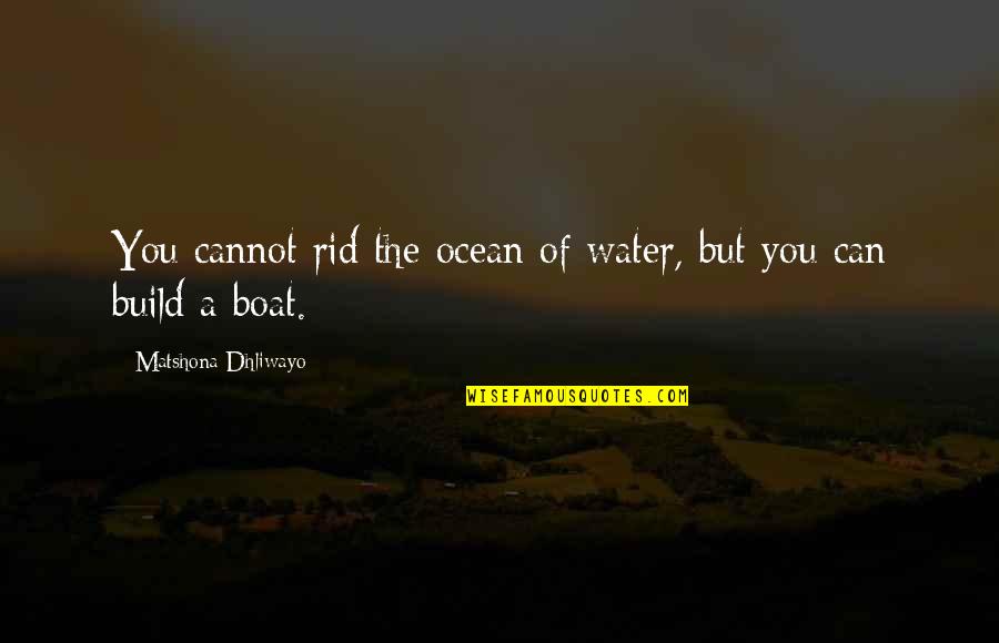 Lookingforalaska Quotes By Matshona Dhliwayo: You cannot rid the ocean of water, but