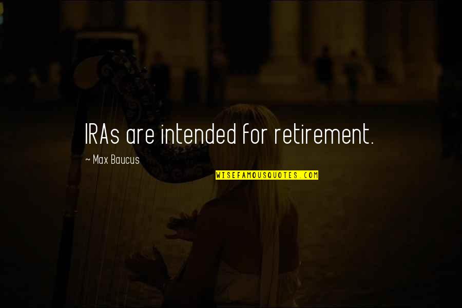 Lookitsme Quotes By Max Baucus: IRAs are intended for retirement. Lookitsme Quotes By Max Baucus: IRAs are intended for retirement.
