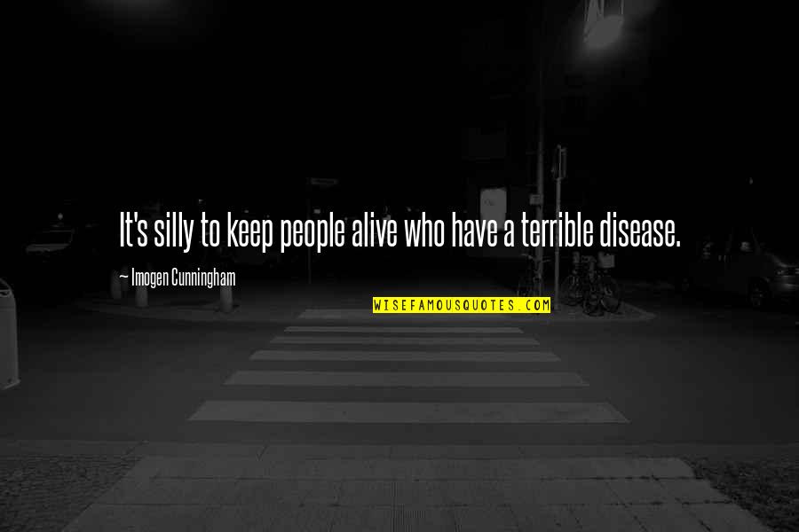 Lookitthat Quotes By Imogen Cunningham: It's silly to keep people alive who have Lookitthat Quotes By Imogen Cunningham: It's silly to keep people alive who have