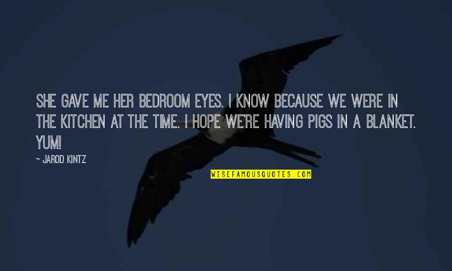 Lookitthat Quotes By Jarod Kintz: She gave me her bedroom eyes. I know Lookitthat Quotes By Jarod Kintz: She gave me her bedroom eyes. I know