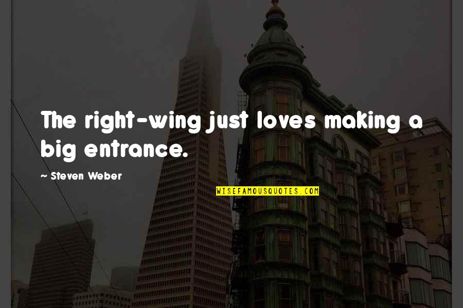 Lookitthat Quotes By Steven Weber: The right-wing just loves making a big entrance. Lookitthat Quotes By Steven Weber: The right-wing just loves making a big entrance.