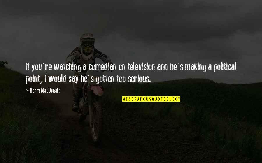 Lookout For Yourself Quotes By Norm MacDonald: If you're watching a comedian on television and