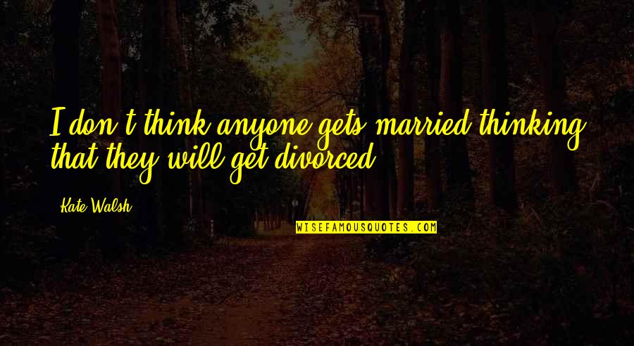 Lookout Mountain Quotes By Kate Walsh: I don't think anyone gets married thinking that