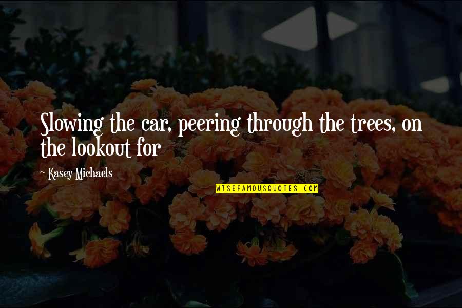 Lookout Quotes By Kasey Michaels: Slowing the car, peering through the trees, on