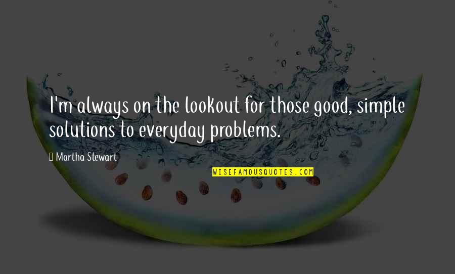 Lookout Quotes By Martha Stewart: I'm always on the lookout for those good,