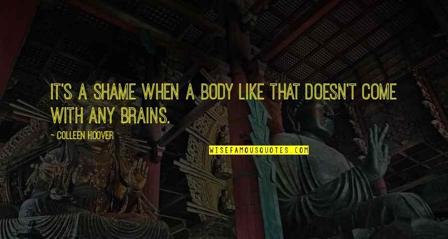 Looks And Brains Quotes By Colleen Hoover: It's a shame when a body like that