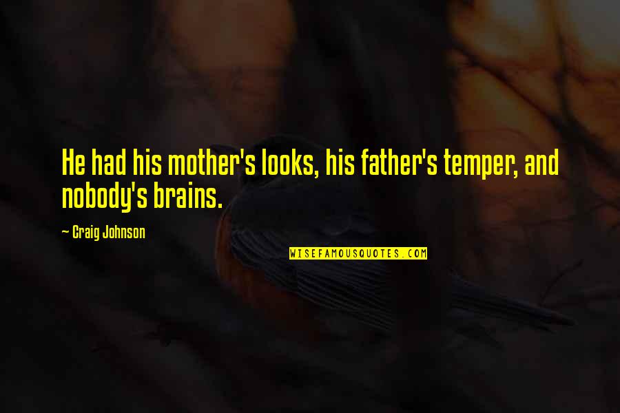 Looks And Brains Quotes By Craig Johnson: He had his mother's looks, his father's temper,
