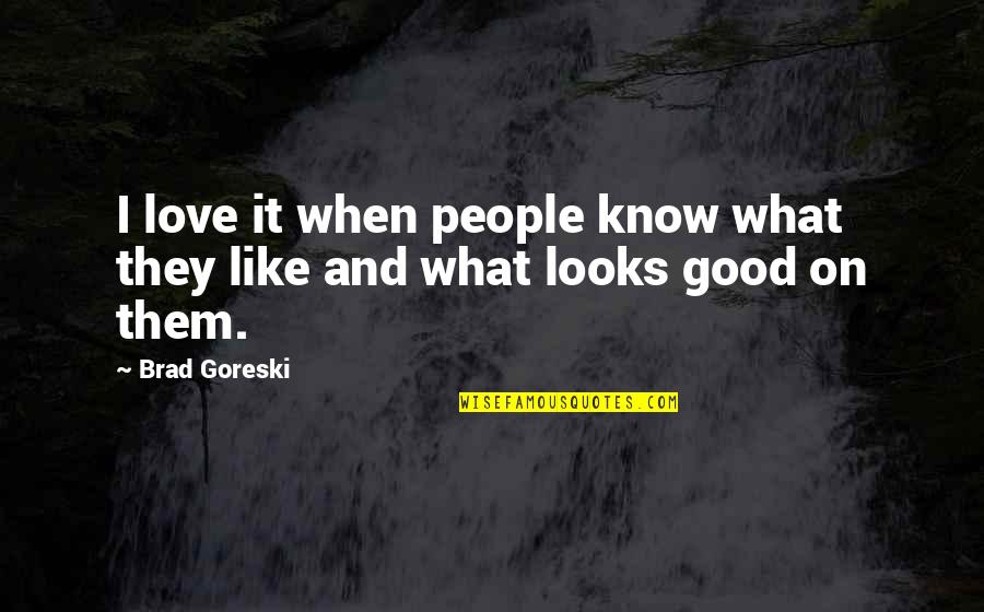 Looks And Love Quotes By Brad Goreski: I love it when people know what they