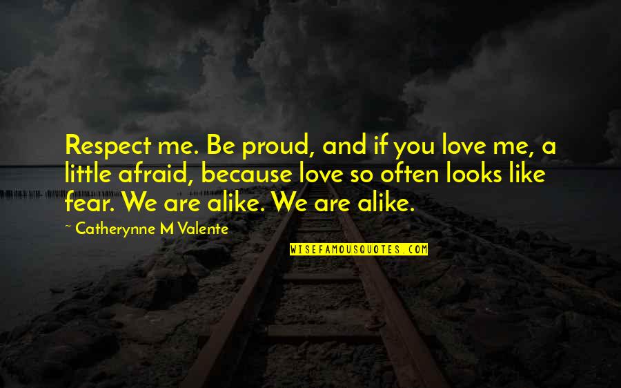 Looks And Love Quotes By Catherynne M Valente: Respect me. Be proud, and if you love