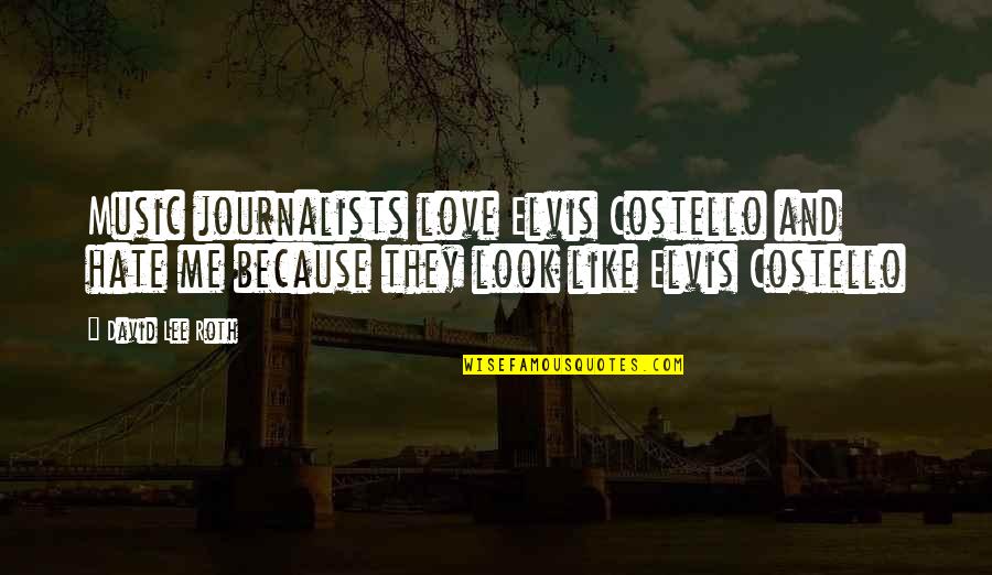 Looks And Love Quotes By David Lee Roth: Music journalists love Elvis Costello and hate me