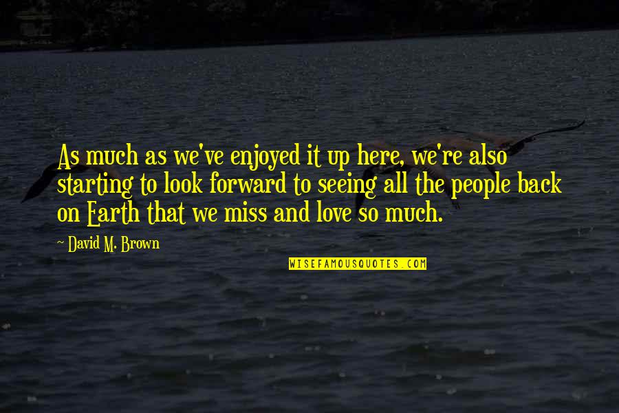 Looks And Love Quotes By David M. Brown: As much as we've enjoyed it up here,