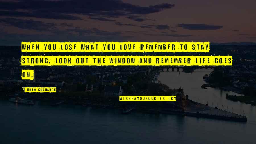 Looks And Love Quotes By Drew Chadwick: When you lose what you love remember to