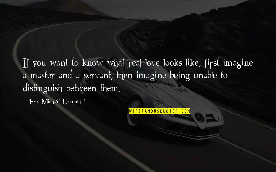 Looks And Love Quotes By Eric Micha'el Leventhal: If you want to know what real love