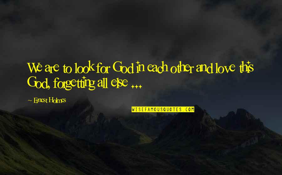 Looks And Love Quotes By Ernest Holmes: We are to look for God in each