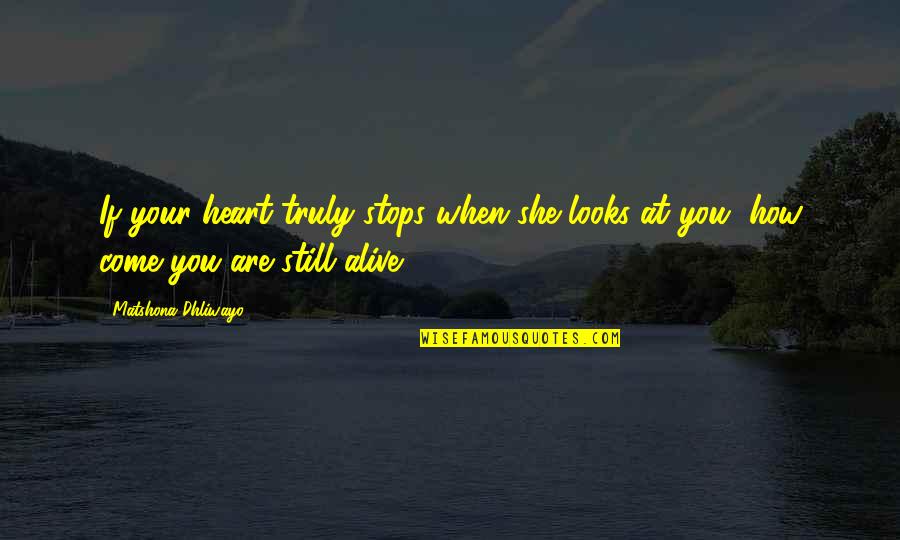Looks And Love Quotes By Matshona Dhliwayo: If your heart truly stops when she looks