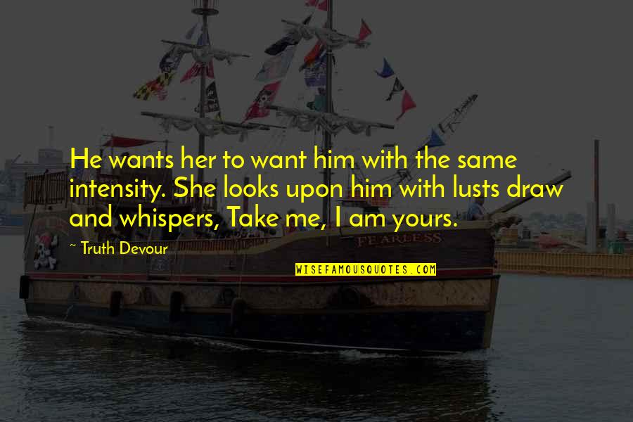 Looks And Love Quotes By Truth Devour: He wants her to want him with the
