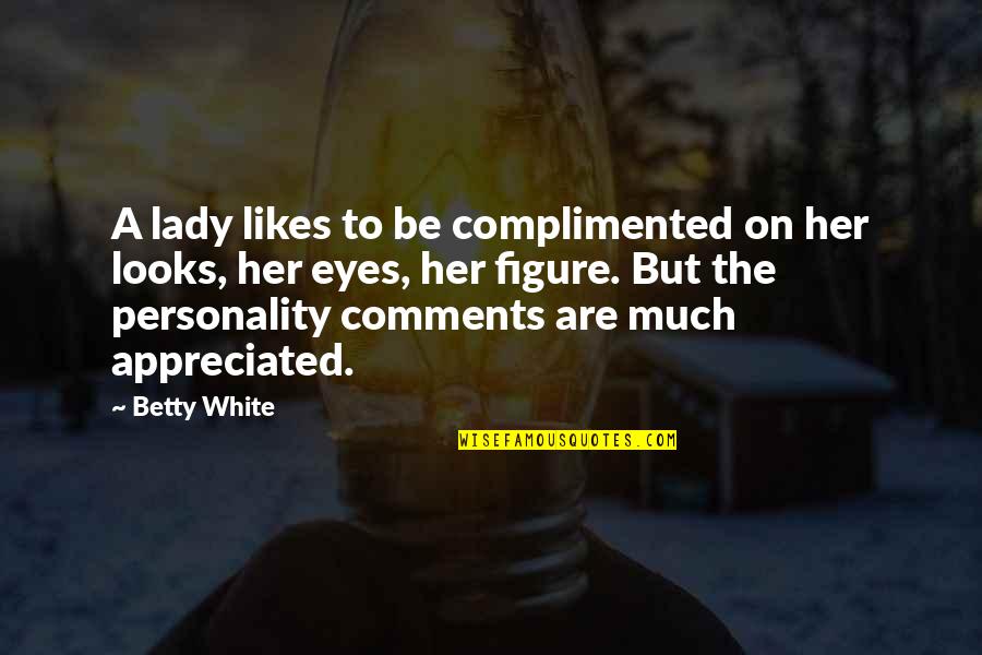 Looks And Personality Quotes By Betty White: A lady likes to be complimented on her
