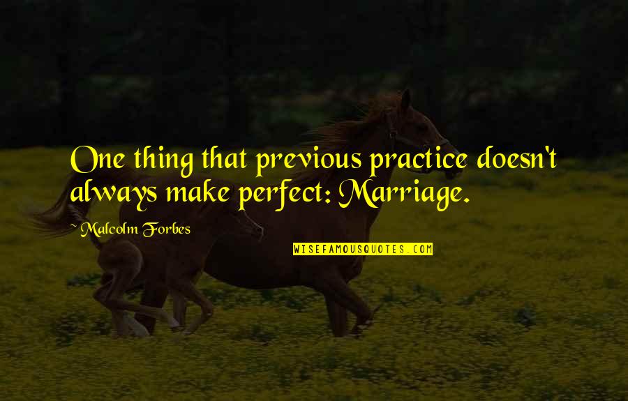 Looks And Personality Quotes By Malcolm Forbes: One thing that previous practice doesn't always make