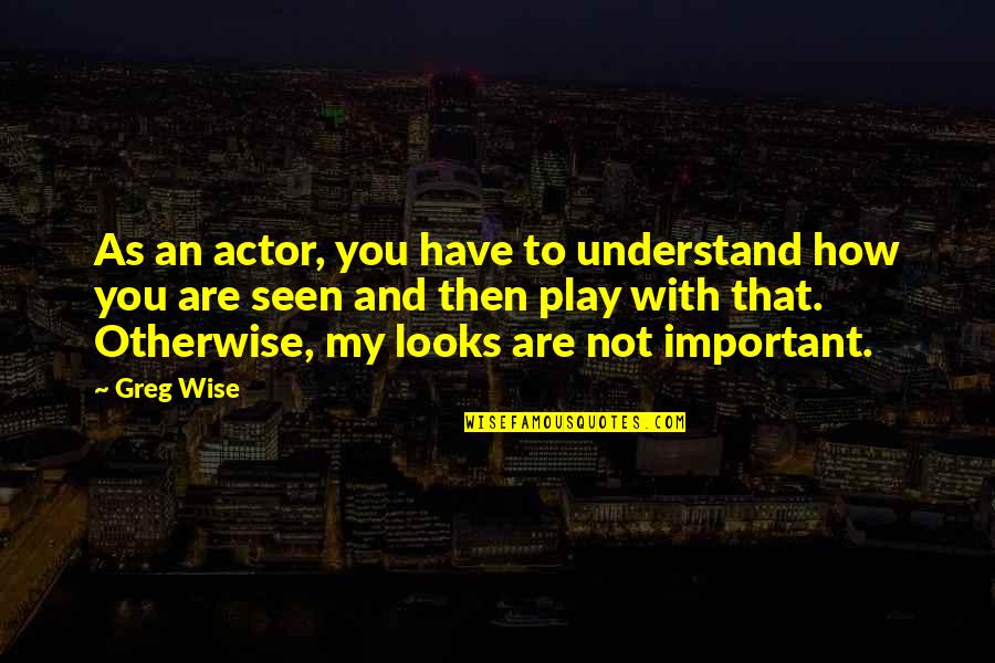 Looks Are Not Important Quotes By Greg Wise: As an actor, you have to understand how