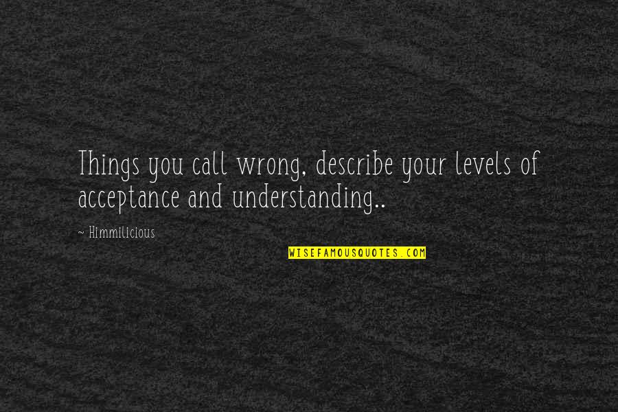 Looks Are Only Skin Deep Quotes By Himmilicious: Things you call wrong, describe your levels of