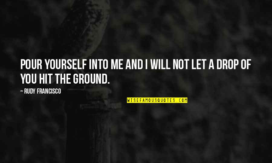 Looks Deceive Quotes By Rudy Francisco: Pour yourself into me and I will not