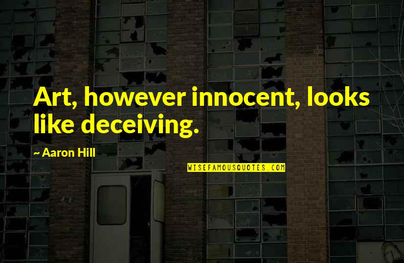 Looks Deceiving Quotes By Aaron Hill: Art, however innocent, looks like deceiving. Looks Deceiving Quotes By Aaron Hill: Art, however innocent, looks like deceiving.