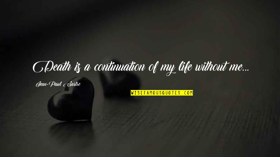 Looks Don't Matter In Love Quotes By Jean-Paul Sartre: Death is a continuation of my life without Looks Don't Matter In Love Quotes By Jean-Paul Sartre: Death is a continuation of my life without
