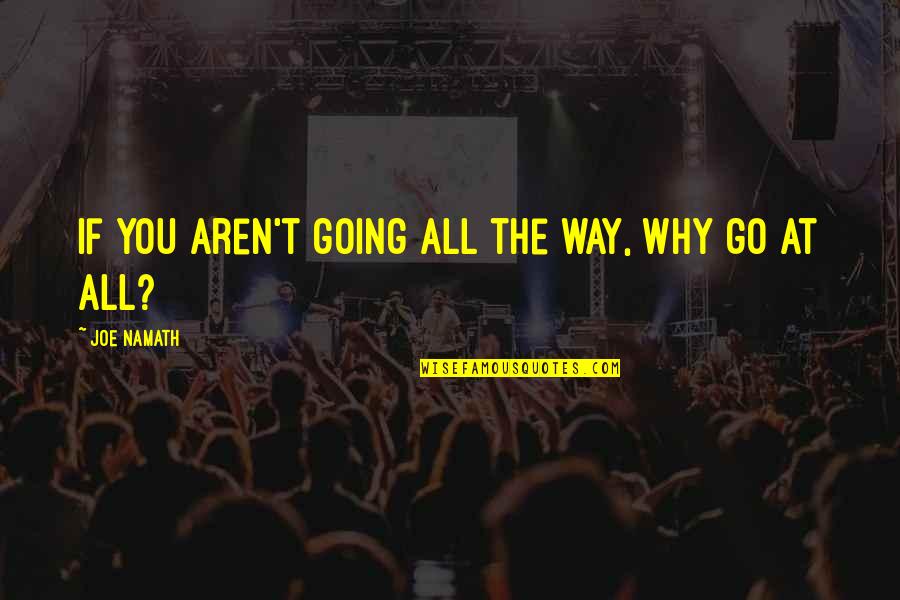 Looks Don't Matter To Me Quotes By Joe Namath: If you aren't going all the way, why