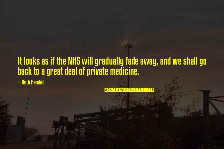 Looks Fade Away Quotes By Ruth Rendell: It looks as if the NHS will gradually Looks Fade Away Quotes By Ruth Rendell: It looks as if the NHS will gradually