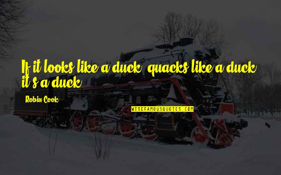 Looks Like A Duck Quacks Like A Duck Quotes By Robin Cook: If it looks like a duck, quacks like