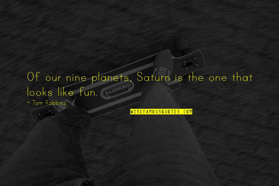Looks Like Fun Quotes By Tom Robbins: Of our nine planets, Saturn is the one