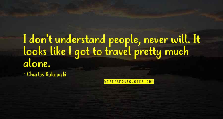 Looks Like Quotes By Charles Bukowski: I don't understand people, never will. It looks Looks Like Quotes By Charles Bukowski: I don't understand people, never will. It looks