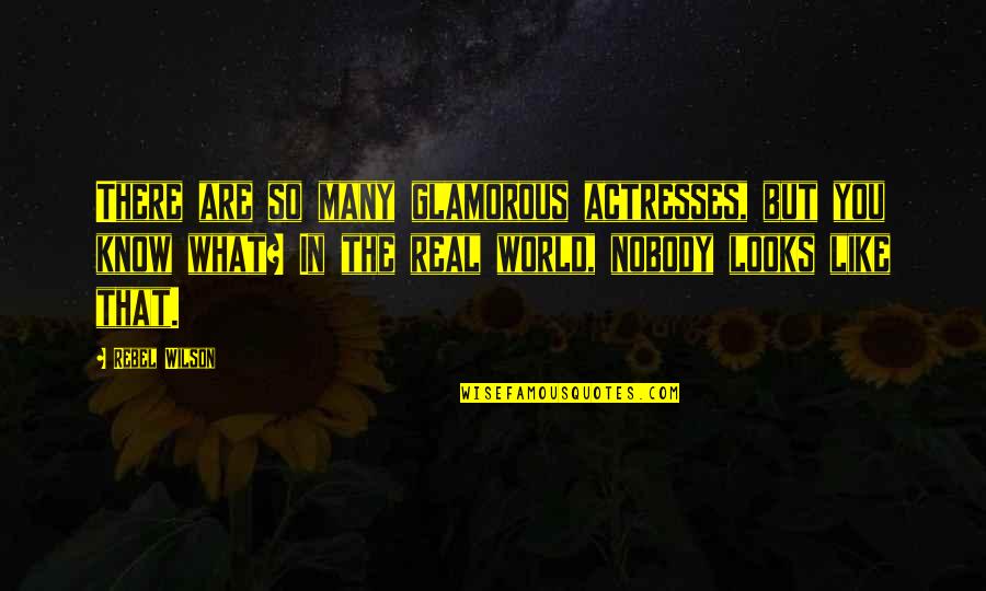 Looks Like Quotes By Rebel Wilson: There are so many glamorous actresses, but you Looks Like Quotes By Rebel Wilson: There are so many glamorous actresses, but you