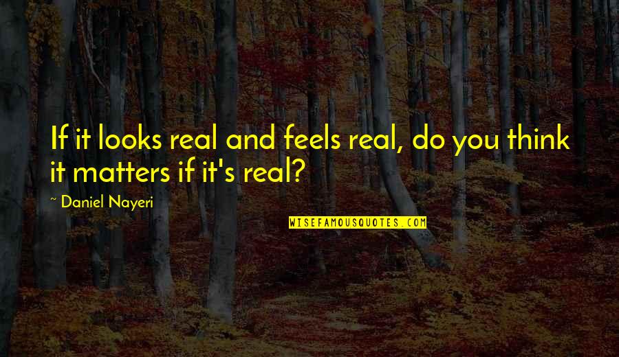 Looks Matters Quotes By Daniel Nayeri: If it looks real and feels real, do