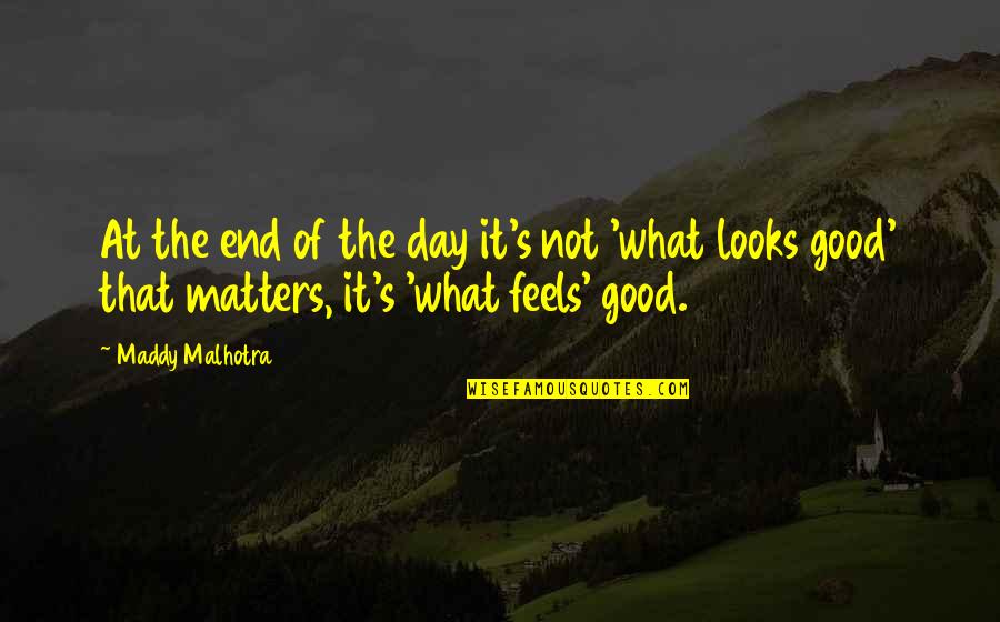 Looks Matters Quotes By Maddy Malhotra: At the end of the day it's not