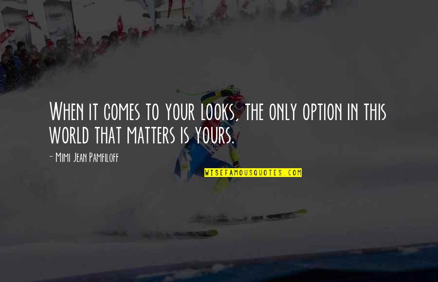 Looks Matters Quotes By Mimi Jean Pamfiloff: When it comes to your looks, the only