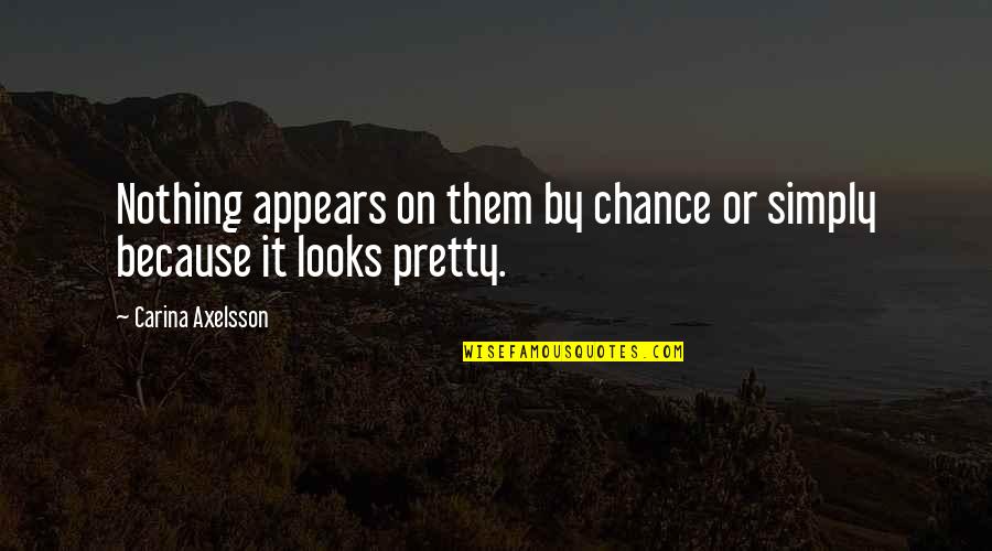 Looks On Quotes By Carina Axelsson: Nothing appears on them by chance or simply Looks On Quotes By Carina Axelsson: Nothing appears on them by chance or simply