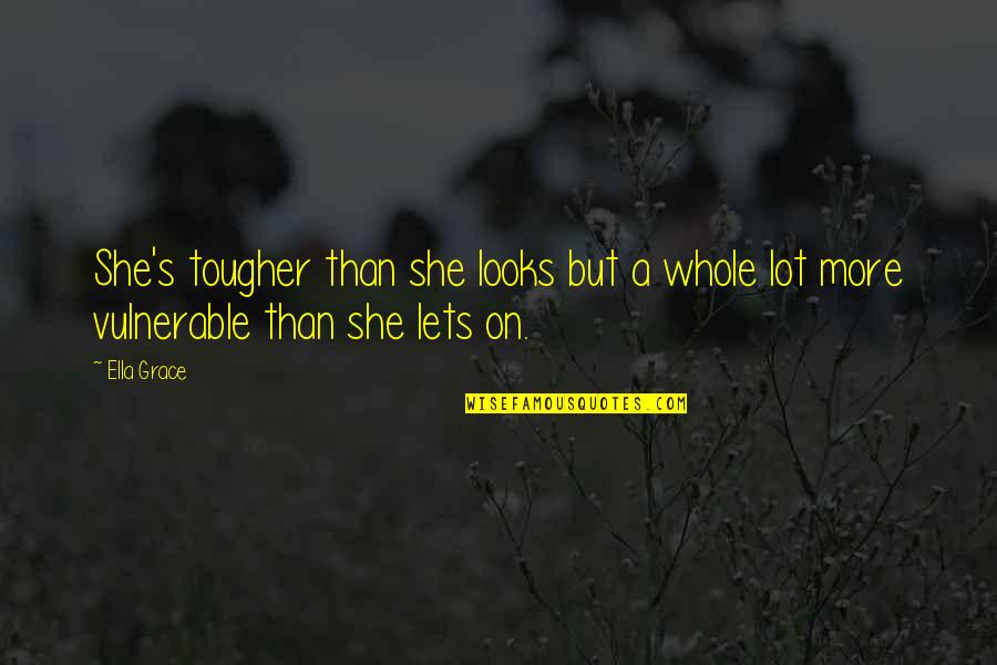 Looks On Quotes By Ella Grace: She's tougher than she looks but a whole